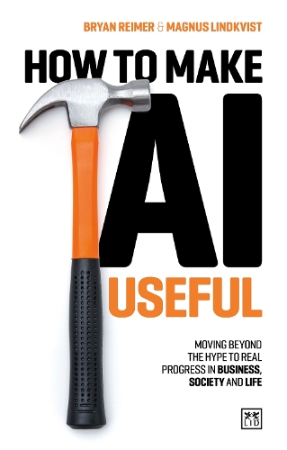 How to Make AI Useful: Moving beyond the hype ?to real progress in business, society and life