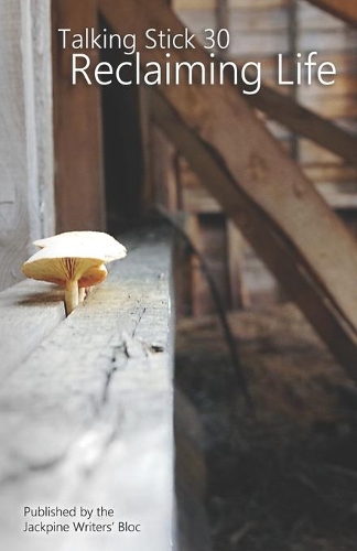 The Talking Stick: Volume 30: Reclaiming Life