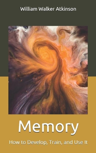 Memory: How to Develop, Train, and Use It