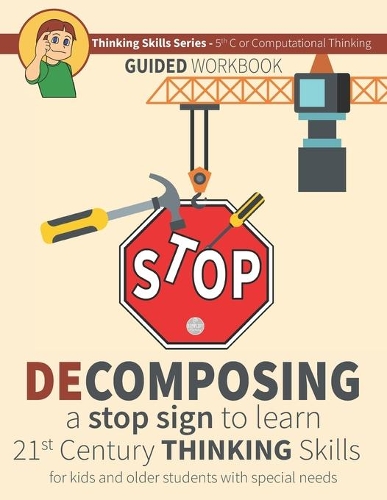 Decomposing a Stop Sign to Learn 21st Century Thinking Skills for Kids and Older Students with Special Needs: Thinking Skills Series - 5th C or Computational Thinking Workbook(1 Teaching Thinking Skills Using Common Items)