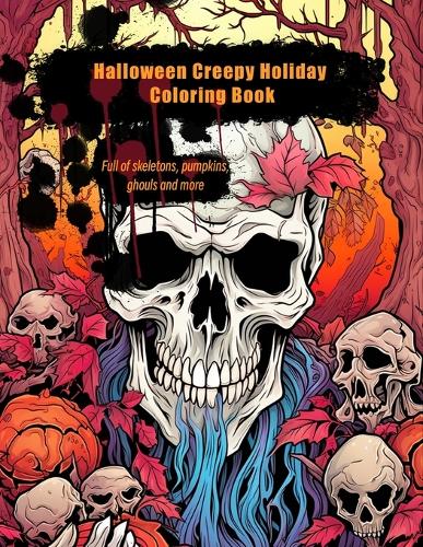 Halloween Creepy Holiday Coloring Book: Full of Skeletons, Pumpkins, Ghouls and More