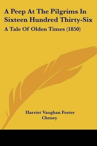 A Peep At The Pilgrims In Sixteen Hundred Thirty-Six: A Tale Of Olden Times (1850)(English)