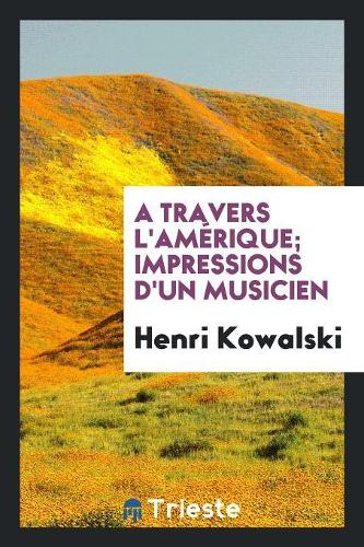 A Travers l'Am�rique; Impressions d'Un Musicien