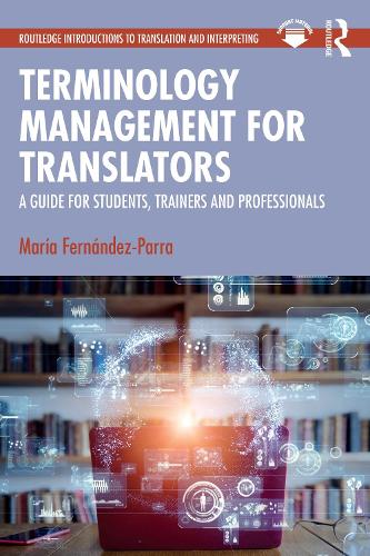 Terminology Management for Translators: A Guide for Students, Trainers and Professionals(Routledge Introductions to Translation and Interpreting)