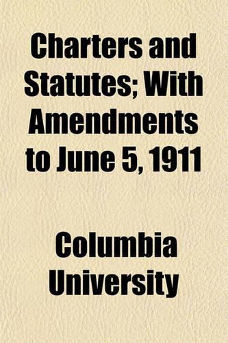 Charters and Statutes; With Amendments to June 5, 1911: (English)