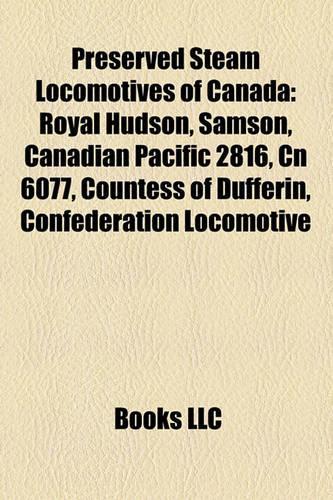 Preserved Steam Locomotives of Canada: Royal Hudson, Samson, Canadian Pacific 2816, Cn 6077, Countess of Dufferin, Confederation Locomotive(English)