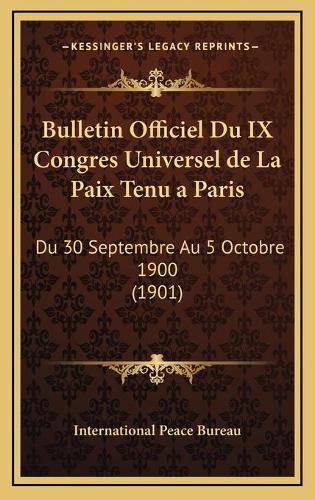 Bulletin Officiel Du IX Congres Universel de La Paix Tenu a Paris: Du 30 Septembre Au 5 Octobre 1900 (1901)