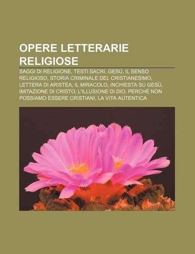 Opere Letterarie Religiose: Saggi Di Religione, Testi Sacri, Gesu, Il Senso Religioso, Storia Criminale del Cristianesimo, Lettera Di Aristea(Italian)