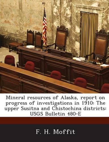 Mineral Resources of Alaska, Report on Progress of Investigations in 1910: The Upper Susitna and Chistochina Districts: Usgs Bulletin 480-E(English)