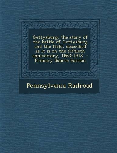 Gettysburg; The Story of the Battle of Gettysburg and the Field, Described as It Is on the Fiftieth Anniversary, 1863-1913 - Primary Source Edition