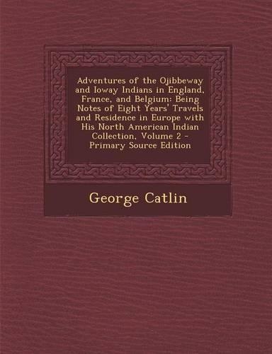 Adventures of the Ojibbeway and Ioway Indians in England, France, and Belgium