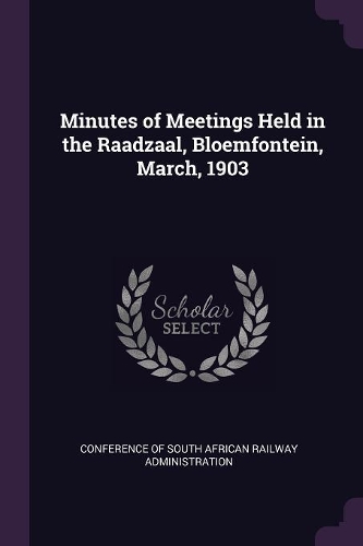 Minutes of Meetings Held in the Raadzaal, Bloemfontein, March, 1903