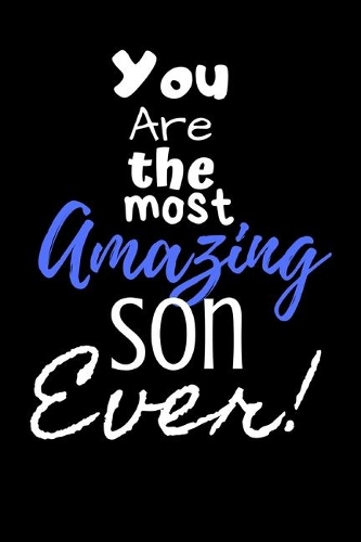 You are the most Amazing Son ever!: For the Truly Amazing Son in your life.Joke/Gag/Fun gift for all Seasons.Notebook/Journal to write in.Creative writing, creative listings, schedulin