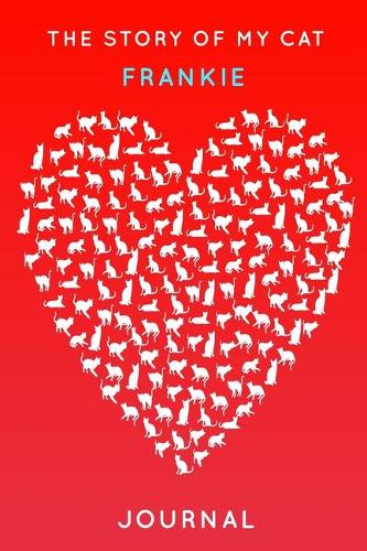 The Story Of My Cat Frankie: Cute Red Heart Shaped Personalized Cat Name Journal - 6"x9" 150 Pages Blank Lined Diary