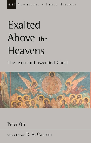 Exalted Above The Heavens: The Risen And Ascended Christ(New Studies in Biblical Theology)