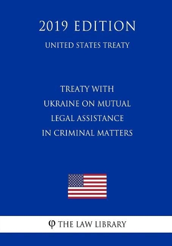 Treaty with Ukraine on Mutual Legal Assistance in Criminal Matters (United States Treaty)