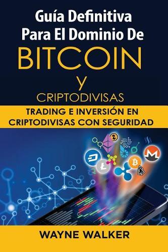 Guía Definitiva Para El Dominio De Bitcoin y Criptodivisas