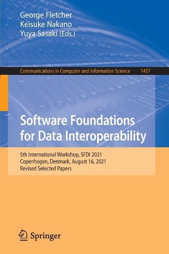 Software Foundations for Data Interoperability: 5th International Workshop, SFDI 2021, Copenhagen, Denmark, August 16, 2021, Revised Selected Papers(1457 Communications in Computer and Information Science)