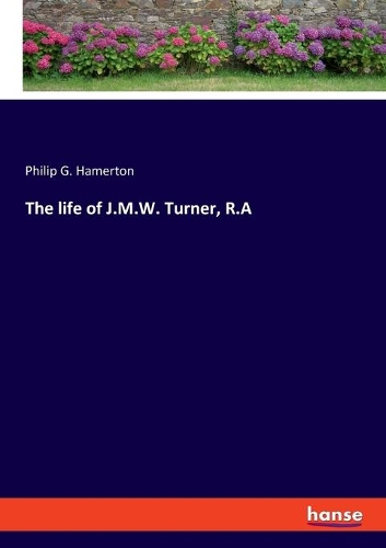The life of J.M.W. Turner, R.A