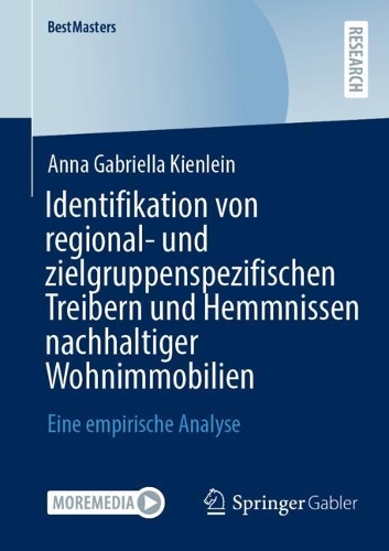 Identifikation von regional- und zielgruppenspezifischen Treibern und Hemmnissen nachhaltiger Wohnimmobilien: Eine empirische Analyse(BestMasters)