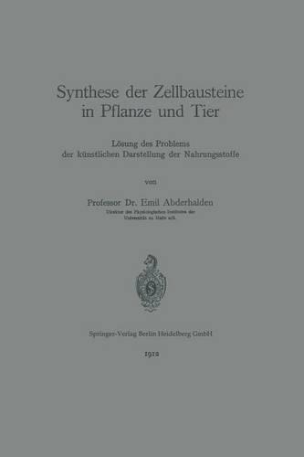 Synthese der Zellbausteine in Pflanze und Tier: Lösung des Problems der künstlichen Darstellung der Nahrungsstoffe(German)
