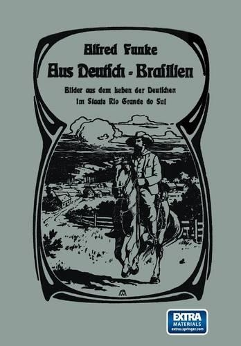 Aus Deutsch-Brasilien: Bilder Aus Dem Leben Der Deutschen Im Staate Rio Grande Do Sul(German)