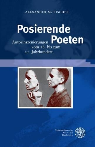 Posierende Poeten: Autorinszenierungen Vom 18. Bis Zum 21. Jahrhundert(Beihefte Zum Euphorion)