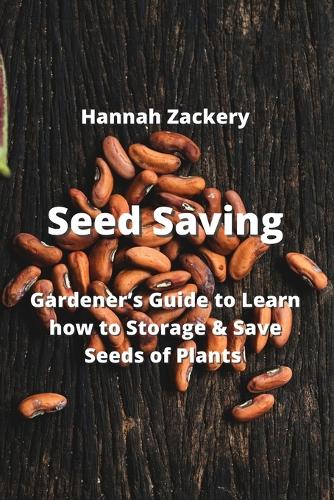 Seed Saving: Gardener's Guide to Learn how to Storage & Save Seeds of Plants