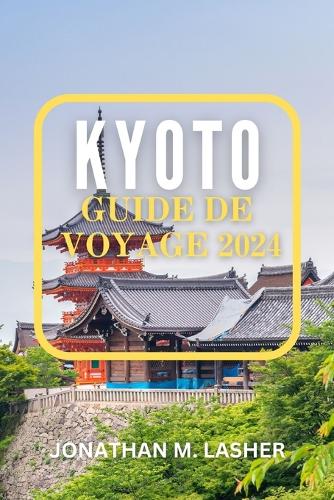 Kyoto Guide de Voyage 2024: Jardins tranquilles, festivals vibrants et murmures d'une époque révolue.