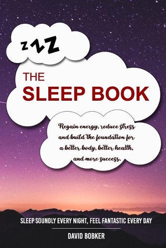 The Sleep Book: Regain energy, reduce stress and build the foundation for a better body, better health, and more success. Sleep Soundly Every Night, Feel Fantastic 