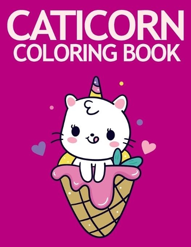 Caticorn Coloring Book: Funny And Adorable Caticorns To Color, Perfect For Fun And Relaxation