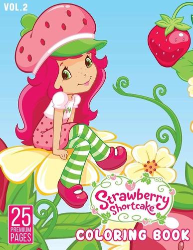 Strawberry Shortcake Coloring Book Vol2: Great Coloring Book for Kids and Fans - 25 High Quality Images.(2 Strawberry Shortcake)