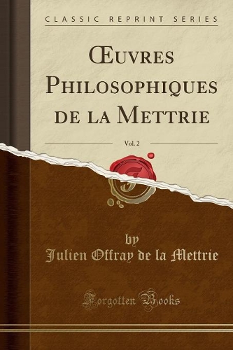 Oeuvres Philosophiques de la Mettrie, Vol. 2 (Classic Reprint)