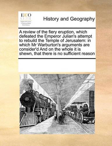 A Review of the Fiery Eruption, Which Defeated the Emperor Julian's Attempt to Rebuild the Temple of Jerusalem