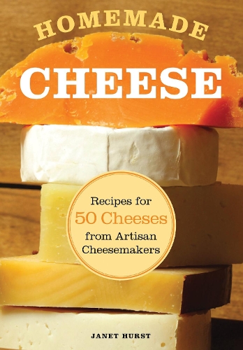 Homemade Cheese: Recipes for 50 Cheeses from Artisan Cheesemakers: Recipes for 50 Cheeses from Artisan Cheesemakers