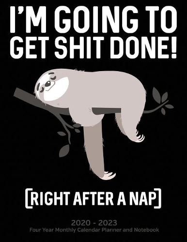 I'm Going To Get Shit Done!: Right After A Nap Funny Sloth 2020 - 2023 Four Year Monthly Calendar Planner and Notebook