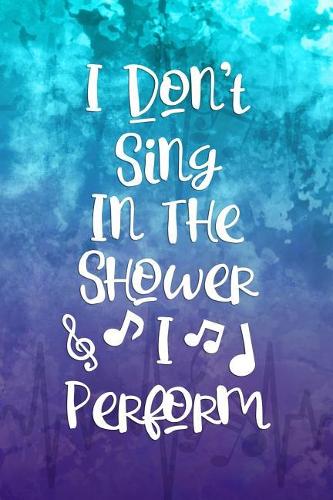 I Don't Sing In The Shower I Perform