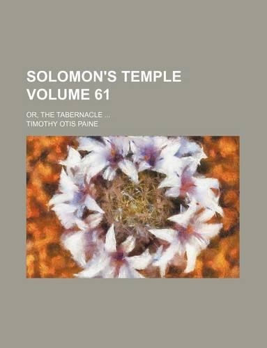 Solomon's Temple Volume 61; Or, the Tabernacle ...