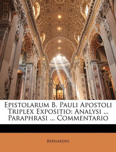 Epistolarum B. Pauli Apostoli Triplex Expositio