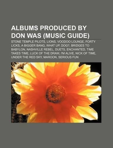 Albums Produced by Don Was (Music Guide): Stone Temple Pilots, Lions, Voodoo Lounge, Forty Licks, a Bigger Bang, What Up, Dog?(English)