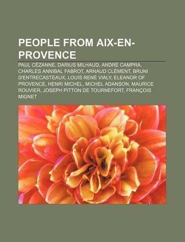 People from AIX-En-Provence: Paul Cezanne, Darius Milhaud, Andre Campra, Charles Annibal Fabrot, Arnaud Clement, Bruni D'Entrecasteaux(English)