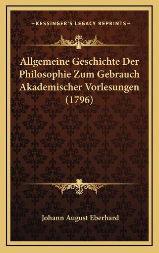 Allgemeine Geschichte Der Philosophie Zum Gebrauch Akademischer Vorlesungen (1796)
