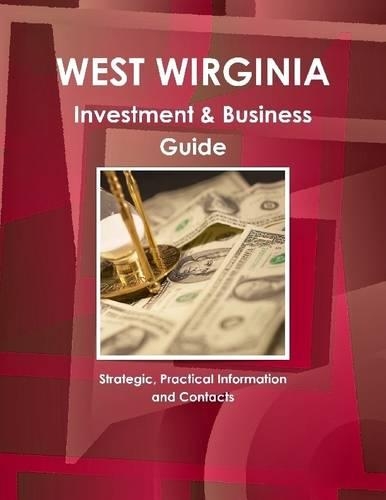 West Virginia : Investment & Business Guide Strategic, Practical Information And Contacts