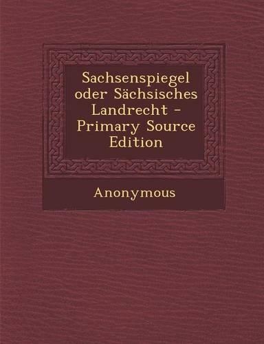 Sachsenspiegel Oder Sachsisches Landrecht - Primary Source Edition