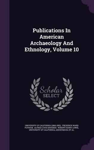 Publications in American Archaeology and Ethnology, Volume 10