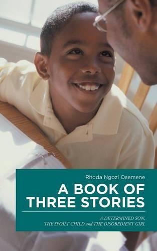 A Book of Three Stories: A DETERMINED SON, THE SPOILT CHILD and THE DISOBEDIENT GIRL(English)