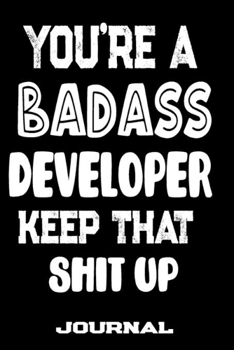 You're A Badass Developer Keep That Shit Up
