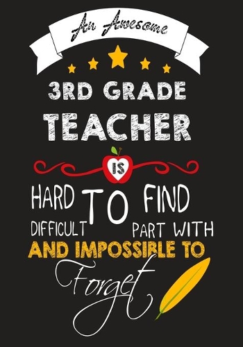 An Awesome 3rd grade Teacher Is Hard To Find Difficult To Part with And Impossible To Forget: Teacher Appreciation Gift, journal Notebook, Thank You, Retirement, Year End Gift
