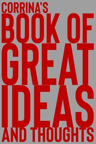 Corrina's Book of Great Ideas and Thoughts: 150 Page Dotted Grid and individually numbered page Notebook with Colour Softcover design. Book format: 6 x 9 in(1571 Book of Great Ideas and Thoughts)
