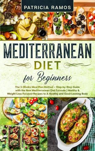 Mediterranean Diet for Beginners: The 3-Weeks Meal Plan Method - Step-by-Step Guide with the New Mediterranean Diet Formula - Healthy & Weight Loss Focused Recipes to A Healthy and G